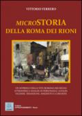 Microstoria della Roma dei rioni. Un affresco della vita romana nei secoli attraverso l'analisi di personaggi, luoghi, vicende, tradizioni, aneddoti e curiosità