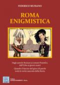 Roma enigmistica. Dagli antichi Romani ai sommi pontefici, dall'urbe ai giorni nostri. Quando il fascino del gioco di parole svela le verità nascoste della storia