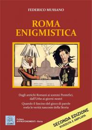 Roma enigmistica. Dagli antichi Romani ai sommi pontefici, dall'urbe ai giorni nostri. Quando il fascino del gioco di parole svela le verità nascoste della storia