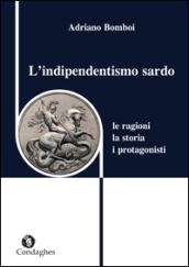 L' indipendentismo sardo. Le ragioni, la storia, i protagonisti