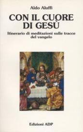 Con il cuore di Gesù. Itinerario di meditazioni sulle tracce del vangelo