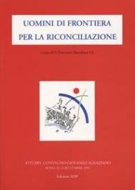 Uomini di frontiera per la riconciliazione. Atti del Convegno giovanile ignaziano