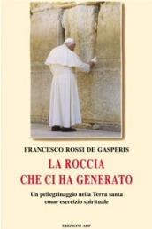 La roccia che ci ha generato. Un pellegrinaggio nella Terra Santa come esercizio spirituale