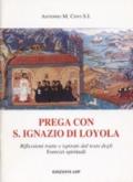 Prega con S. Ignazio di Loyola. Riflessioni tratte e ispirate dal testo degli Esercizi Spirituali