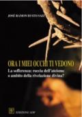 Ora i miei occhi ti vedono. La sofferenza: roccia dell'ateismo o ambito della rivelazione divina?