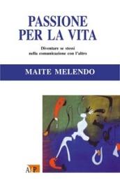 Passione per la vita. Diventare se stessi nella comunicazione con l'altro