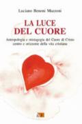 La luce del cuore. Antropologia e mistagogia del Cuore di Cristo centro e orizzonte della vita cristiana