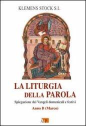 La liturgia della parola. Spiegazione dei Vangeli domenicali e festivi. Anno B. Marco