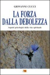 La forza dalla debolezza. Aspetti psicologici della vita spirituale