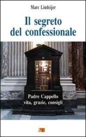 Il segreto del confessionale. Padre Cappello: vita, grazie, consigli