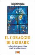 Il coraggio di gridare. Adorazione eucaristica con il profeta Abacuc