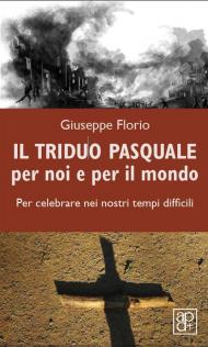 Il triduo pasquale per noi e per il mondo. Per celebrare nei nostri tempi difficili