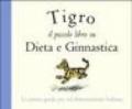 Tigro. Il piccolo libro su dieta e ginnastica. Ediz. illustrata