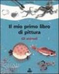 Gli animali. Il mio primo libro di pittura