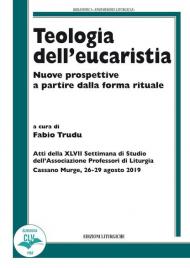 Teologia dell'eucaristia. Nuove prospettive a partire dalla forma rituale