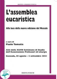 L' assemblea eucaristica. Alla luce della nuova edizione del Messale. Atti della XLVIII settimana di studio dell'Associazione professori di liturgia (Gazzada, 30 agosto - 2 settembre 2021)