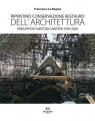 Ripristino conservazione restauro dell'architettura. Presupposti metodi cantieri 1970-2020