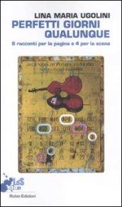 Perfetti giorni qualunque. 8 racconti per la pagina e 4 per la scena