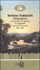 Aliquipiso. L'avventura, la guerra, la leggenta nel nord America del 1700