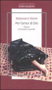 Per l'amor di Dio. Poesie di tenebra lucente