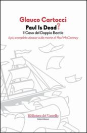 Paul is dead? Il caso del doppio Beatle. Il più completo dossier sulla «morte» di Paul McCartney