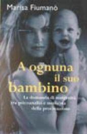 A ognuna il suo bambino. Infertilità, psicanalisi e medicina della procreazione