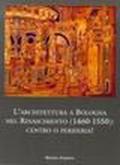 L'architettura a Bologna nel Rinascimento (1460-1550). Centro o periferia?