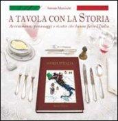 A tavola con la storia. Avvenimenti, personaggi e ricette che hanno fatto l'Italia