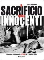 Il sacrificio degli innocenti. I bambini vittime della strage del 2 agosto 1980. Ediz. illustrata