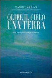 Oltre il cielo una terra. Volo d'amore sulle ali di un angelo