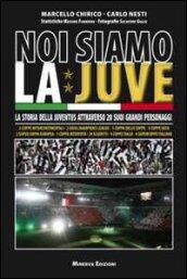 Noi siamo la Juve. La storia della Juventus attraverso 20 suoi grandi personaggi