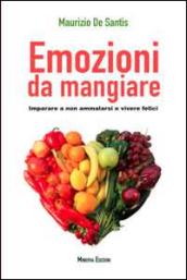 Emozioni da mangiare. Imparare a non ammalarsi e vivere felici