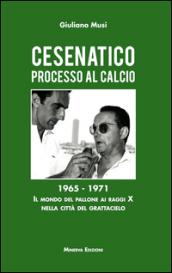 Cesenatico. Processo al calcio. 1965-1971. Il mondo del pallone ai raggi X nella città del grattacielo