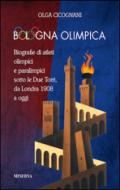 Bologna olimpica. Biografie di atleti olimpici e paralimpici sotto le Due Torri, da Londra 1908 a oggi