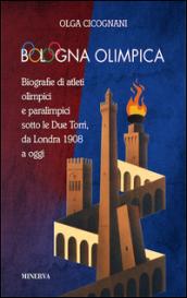 Bologna olimpica. Biografie di atleti olimpici e paralimpici sotto le Due Torri, da Londra 1908 a oggi