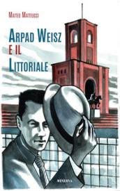 Arpad Weisz e il Littoriale. Ediz. a colori