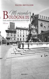 Mi ricordo Bologna. 1945-1970 gente, mestieri e sguardi di una città che cambia. Ediz.italiana e inglese. Ediz. bilingue
