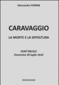 Caravaggio. La morte e la sepoltura. Port'Ercole domenica 18 luglio 1610
