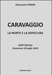 Caravaggio. La morte e la sepoltura. Port'Ercole domenica 18 luglio 1610