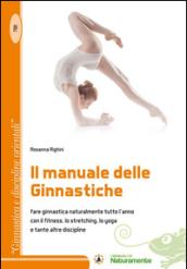 Il manuale delle ginnastiche. Fare ginnastica naturalmente tutto l'anno con il fitness, lo stretching, lo yoga e tante altre discipline