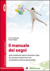 Il manuale dei sogni. Guida completa per capire e interpretare i sogni, per conoscere il proprio futuro con i corrispondenti numeri per giocare al lotto