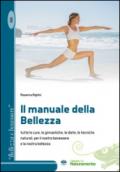 Il manuale della bellezza. Tutte le cure, le ginnastiche, le diete, le tecniche naturali, per il nostro benessere e la nostra bellezza