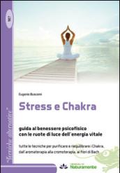 Stress e Chakra. Guida al benessere psicofisico con le ruote di luce dell'energia vitale