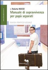 Manuale di sopravvivenza per papà separati. Guida pratico-legale