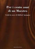 Per i cento anni di un maestro. Scritti in onore di Raffaele Spongano