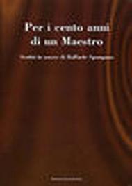 Per i cento anni di un maestro. Scritti in onore di Raffaele Spongano