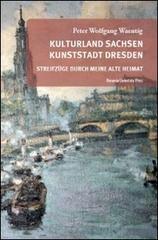 Kulturland Sachsen Kunststadt Dresden. Streifzuge durch meine alte heimat