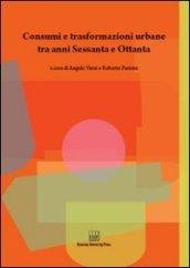 Consumi e trasformazioni urbane tra anni Sessanta e Ottanta