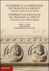 L'impero e le Hispaniae da Traiano a Carlo V. Classicismo e potere nell'arte spagnola. Ediz. italiana e spagnola