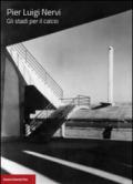 Pier Luigi Nervi. Gli stadi per il calcio